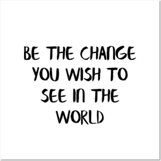 Be the change you wish to see in the world Posters and Art